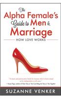 Alpha Female's Guide to Men and Marriage: How Love Works