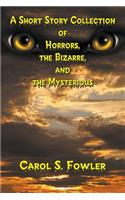 A Short Story Collection of Horrors, the Bizarre, and the Mysterious
