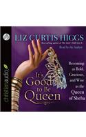 It's Good to Be Queen: Becoming as Bold, Gracious, and Wise as the Queen of Sheba