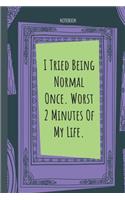 I Tried Being Normal Once. Worst 2 Minutes Of My Life.: Lined Journal, 100 Pages, 6 x 9, Blank Journal To Write In, Gift for Co-Workers, Colleagues, Boss, Friends or Family Gift