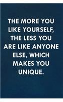 The more you like yourself, the less you are like anyone else, which makes you unique.: Funny Sweet Quotes Cute Valentine's Day Love Anniversary Notebook For Him and Her (Unique Alternative to a Greeting Card)
