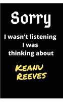 Sorry I Wasn't Listening I Was Thinking About Keanu Reeves