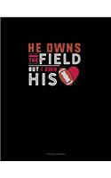 He Owns The Field But I Own His (Heart)
