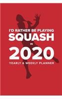 I'd Rather Be Playing Squash In 2020 - Yearly And Weekly Planner: Week To A Page Organiser & Diary Gift