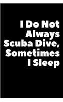 I Do Not Always Scuba Dive Sometimes I Sleep