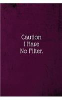 Caution I Have No Filter.