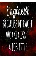 Engineer Because Miracle Worker Isn't A Job Title: The perfect gift for the professional in your life - Funny 119 page lined journal!