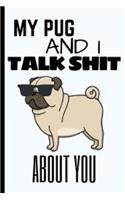 My Pug And I Talk Shit: Funny Pug Notebook Journal 6X9 Great Gift Idea For Pug Lovers Birthday Gift