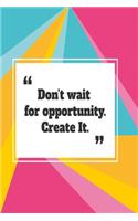 Don't wait for opportunity. Create it: Funny Dot Grid 6x9 Dotted Bullet Journal and Notebook
