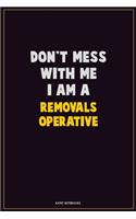 Don't Mess With Me, I Am A Removals Operative: Career Motivational Quotes 6x9 120 Pages Blank Lined Notebook Journal