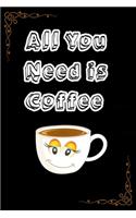 All You Need is Coffee . Notbook for Coffee Lover: Lined Notebook - Journal Gift set 120 Pages . 6*9 . Best Gift to your Friends and Family