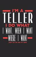 I'm a Teller I Do What I Want, When I Want, Where I Want. Just Let Me Ask My Wife