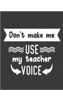Don't make me use my teacher voice: teacher journal notebook, teacher lesson planner, teacher planner 2019-2020, teacher planner, teacher gifts, teachers day gift, teacher attendance b