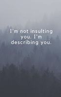 I'm not insulting you. I'm describing you.