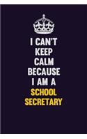 I Can't Keep Calm Because I Am A School Secretary