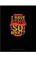 I Have Adhd So What?