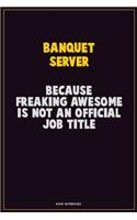 Banquet Server, Because Freaking Awesome Is Not An Official Job Title: Career Motivational Quotes 6x9 120 Pages Blank Lined Notebook Journal