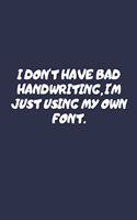 I Don't Have Bad Handwriting, I'm Just Using My Own Font.: Blank Notebook (8.5 x 11)