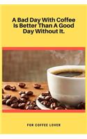 A Bad Day With Coffee Is Better Than A Good Day Without It