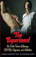 Experiment - An Erotic Series of Ménage, BDSM, Hypnosis, and Addiction