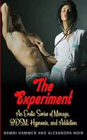 The Experiment - An Erotic Series of Ménage, BDSM, Hypnosis, and Addiction
