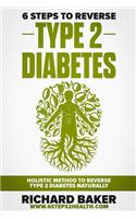 6 Steps To Reverse Type 2 Diabetes: Holistic Method To Reverse Type 2 Diabetes Naturally