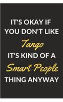 It's Okay If You Don't Like Tango It's Kind Of A Smart People Thing Anyway: A Tango Journal Notebook to Write Down Things, Take Notes, Record Plans or Keep Track of Habits (6" x 9" - 120 Pages)