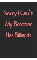 Sorry I Can't My Brother Has Billiards: Lined Journal, 120 Pages, 6 x 9, Funny Billiards Gift Idea, Black Matte Finish (Sorry I Can't My Brother Has Billiards Journal)