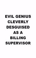 Evil Genius Cleverly Desguised As A Billing Supervisor: Creative Billing Supervisor Notebook, Journal Gift, Diary, Doodle Gift or Notebook - 6 x 9 Compact Size- 109 Blank Lined Pages