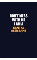 Don't Mess With Me I Am A Dental Assistant: Career journal, notebook and writing journal for encouraging men, women and kids. A framework for building your career.