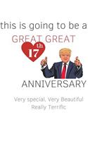 This is Going To Be a GREAT GREAT 17th Anniversary. Very Special, Very Beautiful Really terrific: ANNIVERSARY gift Funny Anniversary gift idea 120 pages Notebook with a custom funny quote None