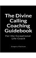 The Divine Calling Coaching Guidebook: For the Exceptional Life Coach