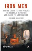 Iron Men: How One London Factory Powered the Industrial Revolution and Shaped the Modern World