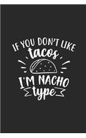 If You Don't Like Tacos I'm Nacho Type