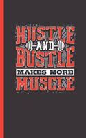Hustle and Bustle Makes More Muscle: Notebook & Journal for Bullets or Diary for & Bodybuilders & Gym Lovers - Take Your Notes or Gift It, Dot Grid Paper (120 Pages, 6x9)