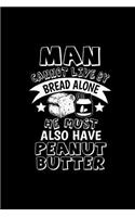 Man Cannot Live by Bread Alone He Must Also Have Peanut Butter