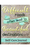 Difficult Roads Often Lead to Beautiful Destinations - Self-Care Journal: Comprehensive Workbook to Empower Yourself & Focus on Wellness, Personal Care, Positivity & Gratitude - Enhance Your Moods to a Happier & More Fulfi