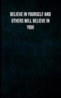 Believe in Yourself and Others Will Believe in You!: Blank Lined Journal with Soft Matte Cover