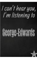 I Can't Hear You, I'm Listening to George-Edwards Creative Writing Lined Journal