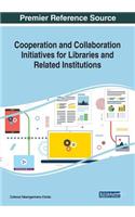 Cooperation and Collaboration Initiatives for Libraries and Related Institutions