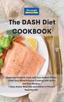 The DASH Diet Cookbook: Beginners Guide to Cook with Low Sodium Dishes. Lower your Blood Pressure Cooking with Quick and Easy Recipes. 7 Days Action Meal Plan and Dishes to