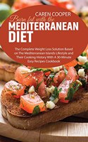 Burn fat with the Mediterranean Diet: The Complete Weight Loss Solution Based on The Mediterranean Islands Lifestyle and Their Cooking History With A 30-Minute Easy Recipes Cookbook