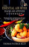 The Essential Air Fryer Snacks and Appetizer Cookbook