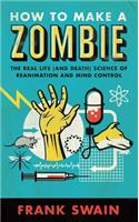 How to Make a Zombie: The Real Life (and Death) Science of Reanimation and Mind Control