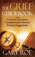 Grief Guidebook: Common Questions, Compassionate Answers, Practical Suggestions