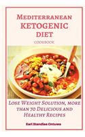 Mediterranean Ketogenic Diet Cookbook: Lose Weight Solution, More than 70 Delicious and Healthy Recipes