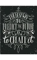 The Best Way to Predict The Future is To Create It