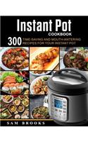 Instant Pot Cookbook: 300 Time-saving And Mouth-watering Recipes For Your Instant Pot (Super Easy Instant Pot Recipes For Your Everyday Meal)(1 Simple Instant Pot Electric Pressure Cooking Books)