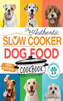 The Authentic Slow Cooker Dog Food Cookbook: Easy, Simple, Vet Approved, Nutrition-Based Home Cooked Recipes for all Breeds and Sizes Including Picky Eaters and Dogs with Allergies.