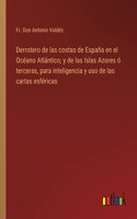 Derrotero de las costas de España en el Océano Atlántico, y de las Islas Azores ó terceras, para inteligencia y uso de las cartas esféricas